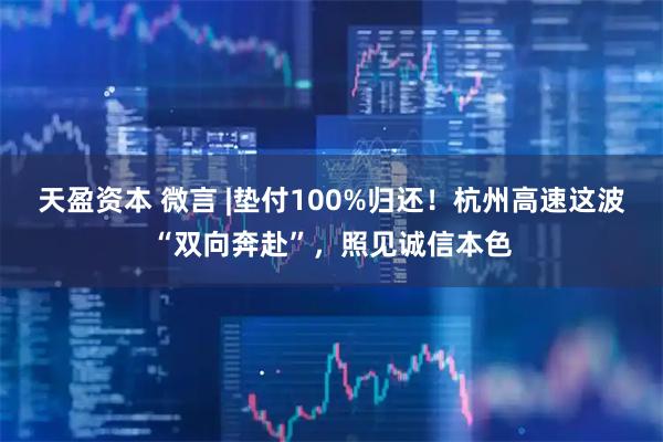 天盈资本 微言 |垫付100%归还！杭州高速这波“双向奔赴”，照见诚信本色